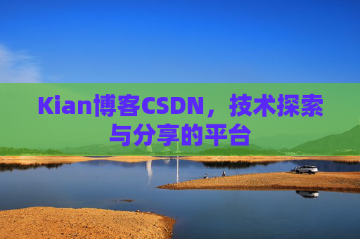 Kian博客CSDN，技术探索与分享的平台